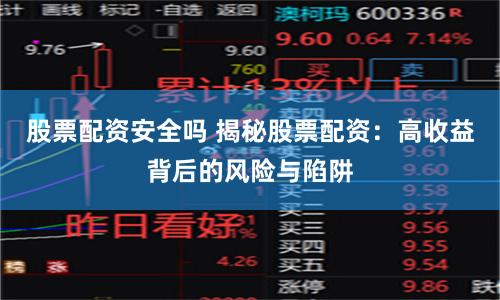 股票配资安全吗 揭秘股票配资：高收益背后的风险与陷阱