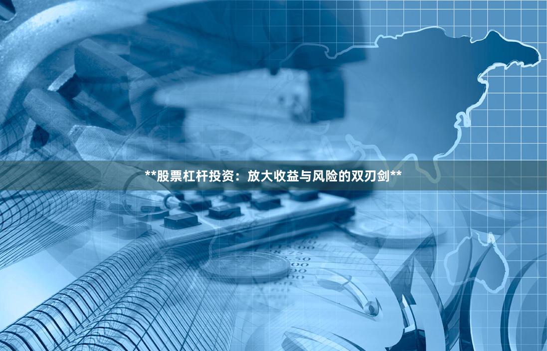 **股票杠杆投资：放大收益与风险的双刃剑**